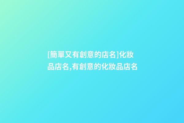 [簡單又有創意的店名]化妝品店名,有創意的化妝品店名-第1張-店鋪起名-玄機派